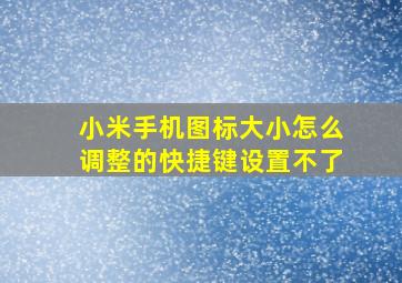 小米手机图标大小怎么调整的快捷键设置不了