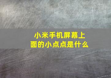 小米手机屏幕上面的小点点是什么