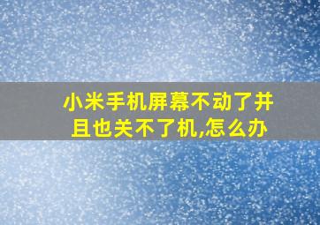 小米手机屏幕不动了并且也关不了机,怎么办