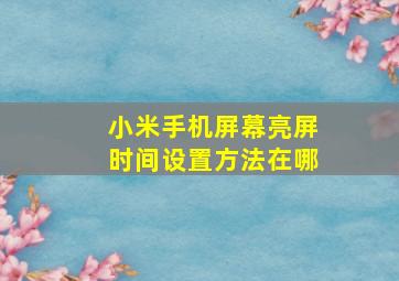 小米手机屏幕亮屏时间设置方法在哪