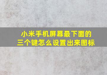 小米手机屏幕最下面的三个键怎么设置出来图标