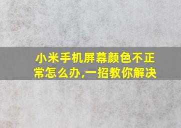 小米手机屏幕颜色不正常怎么办,一招教你解决