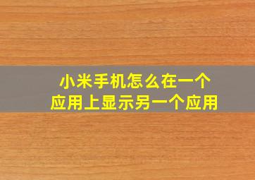 小米手机怎么在一个应用上显示另一个应用