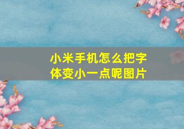 小米手机怎么把字体变小一点呢图片