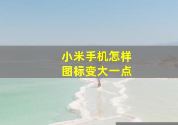 小米手机怎样图标变大一点