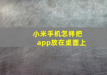 小米手机怎样把app放在桌面上