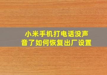 小米手机打电话没声音了如何恢复出厂设置