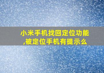 小米手机找回定位功能,被定位手机有提示么