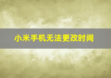 小米手机无法更改时间