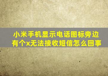 小米手机显示电话图标旁边有个x无法接收短信怎么回事