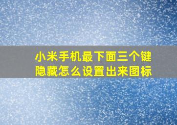 小米手机最下面三个键隐藏怎么设置出来图标