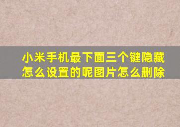 小米手机最下面三个键隐藏怎么设置的呢图片怎么删除