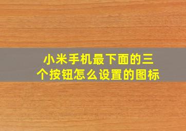 小米手机最下面的三个按钮怎么设置的图标