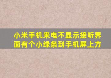 小米手机来电不显示接听界面有个小绿条到手机屏上方