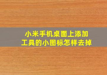 小米手机桌面上添加工具的小图标怎样去掉