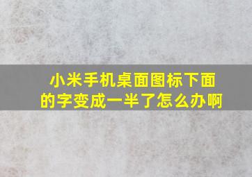 小米手机桌面图标下面的字变成一半了怎么办啊