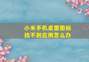 小米手机桌面图标找不到应用怎么办