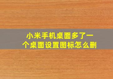 小米手机桌面多了一个桌面设置图标怎么删