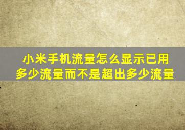 小米手机流量怎么显示已用多少流量而不是超出多少流量