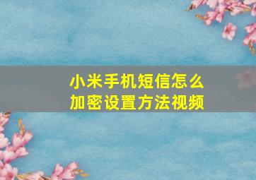 小米手机短信怎么加密设置方法视频