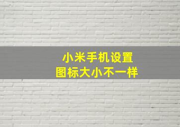 小米手机设置图标大小不一样