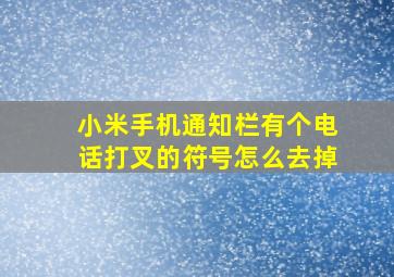 小米手机通知栏有个电话打叉的符号怎么去掉