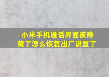 小米手机通话界面被隐藏了怎么恢复出厂设置了