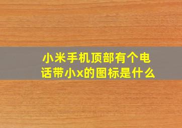 小米手机顶部有个电话带小x的图标是什么