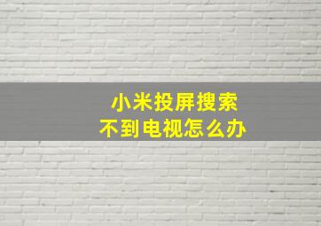 小米投屏搜索不到电视怎么办