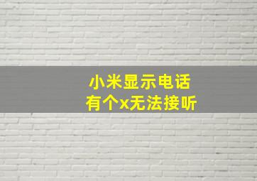 小米显示电话有个x无法接听