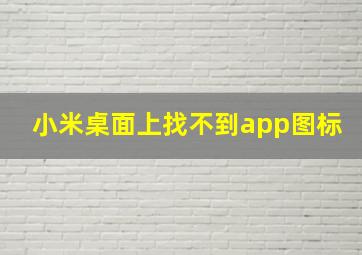 小米桌面上找不到app图标