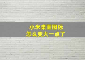 小米桌面图标怎么变大一点了