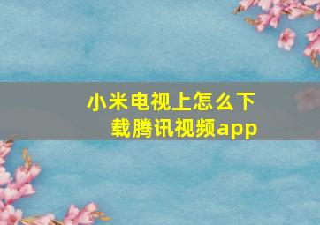 小米电视上怎么下载腾讯视频app