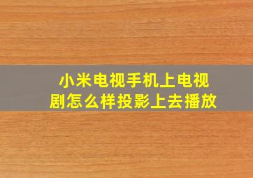 小米电视手机上电视剧怎么样投影上去播放