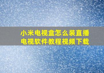 小米电视盒怎么装直播电视软件教程视频下载