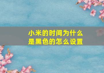 小米的时间为什么是黑色的怎么设置