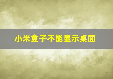 小米盒子不能显示桌面