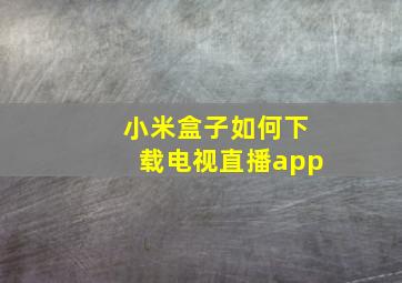 小米盒子如何下载电视直播app