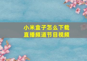 小米盒子怎么下载直播频道节目视频