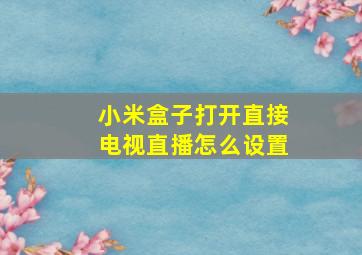 小米盒子打开直接电视直播怎么设置