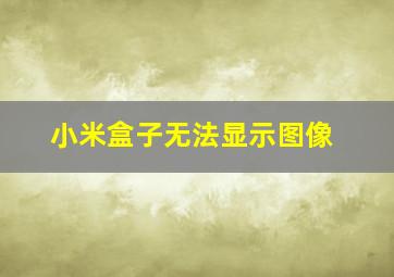 小米盒子无法显示图像