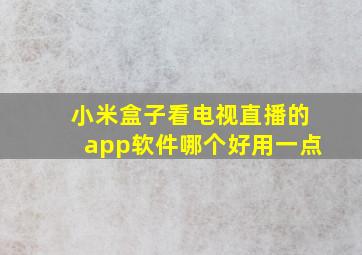 小米盒子看电视直播的app软件哪个好用一点