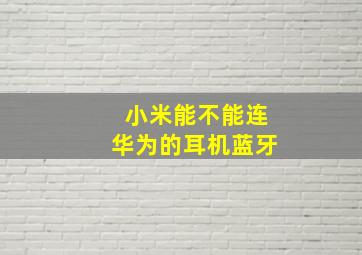 小米能不能连华为的耳机蓝牙