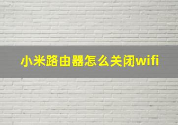 小米路由器怎么关闭wifi