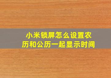 小米锁屏怎么设置农历和公历一起显示时间