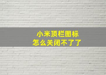 小米顶栏图标怎么关闭不了了