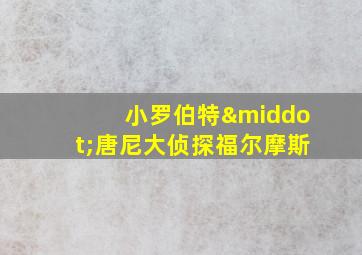 小罗伯特·唐尼大侦探福尔摩斯