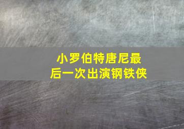 小罗伯特唐尼最后一次出演钢铁侠