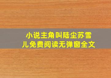 小说主角叫陆尘苏雪儿免费阅读无弹窗全文