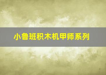 小鲁班积木机甲师系列